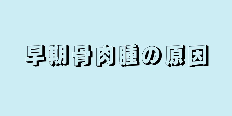 早期骨肉腫の原因