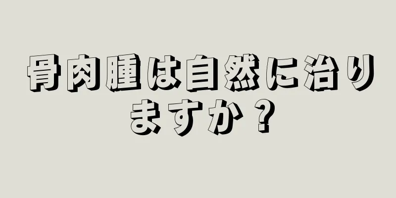 骨肉腫は自然に治りますか？