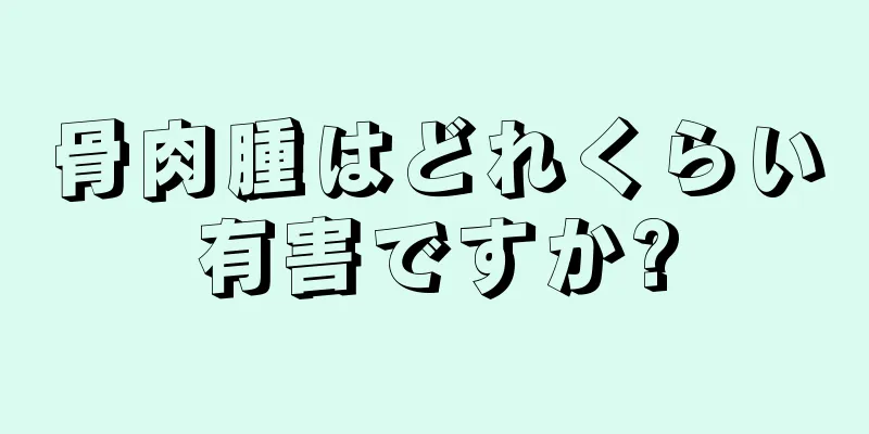 骨肉腫はどれくらい有害ですか?