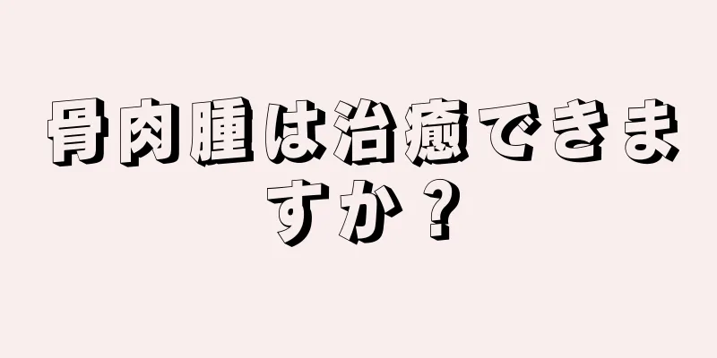 骨肉腫は治癒できますか？