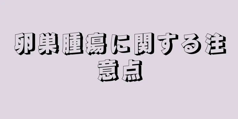 卵巣腫瘍に関する注意点