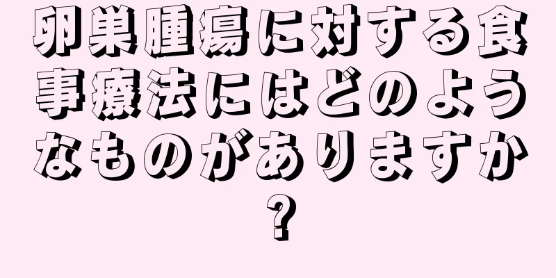 卵巣腫瘍に対する食事療法にはどのようなものがありますか?