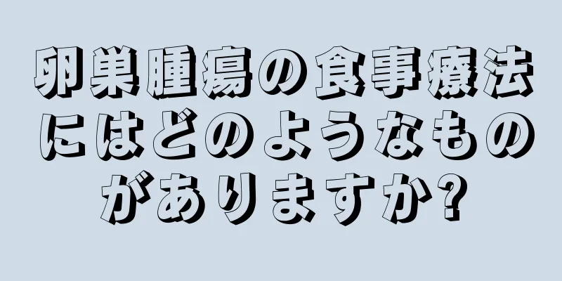 卵巣腫瘍の食事療法にはどのようなものがありますか?