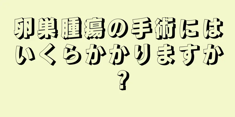 卵巣腫瘍の手術にはいくらかかりますか？