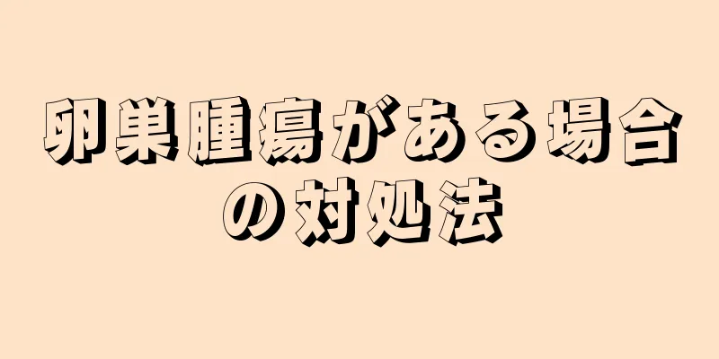 卵巣腫瘍がある場合の対処法