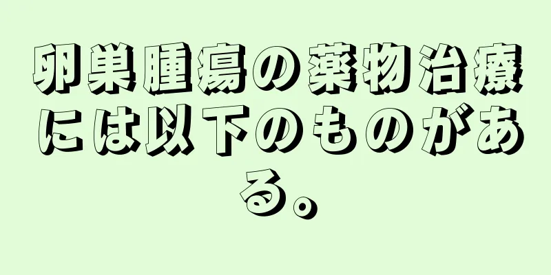 卵巣腫瘍の薬物治療には以下のものがある。