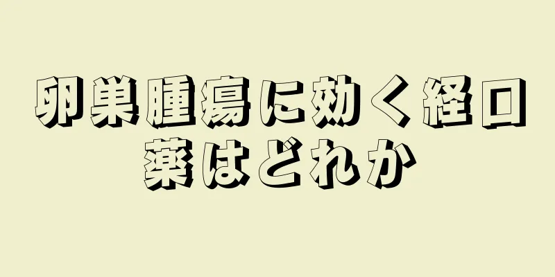 卵巣腫瘍に効く経口薬はどれか