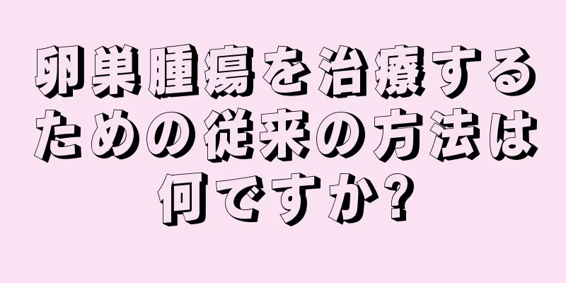卵巣腫瘍を治療するための従来の方法は何ですか?