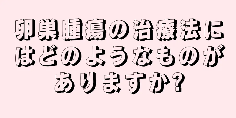 卵巣腫瘍の治療法にはどのようなものがありますか?