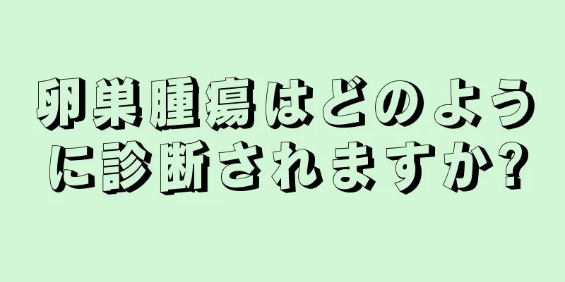 卵巣腫瘍はどのように診断されますか?