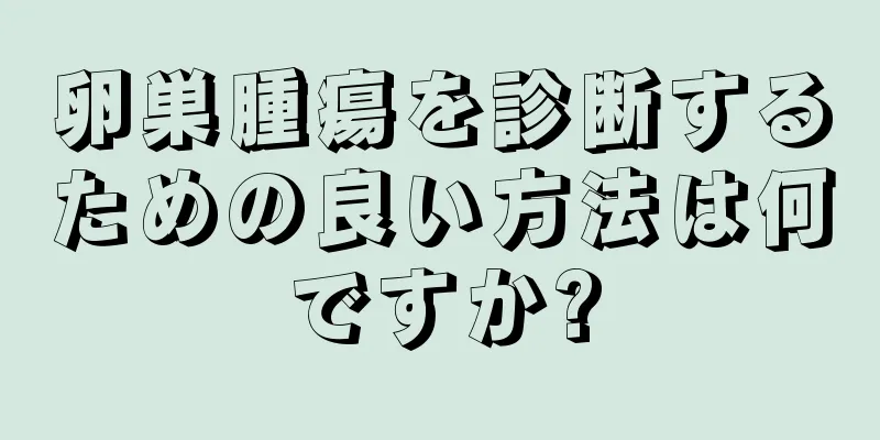卵巣腫瘍を診断するための良い方法は何ですか?