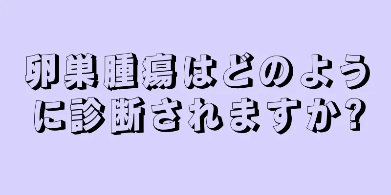 卵巣腫瘍はどのように診断されますか?
