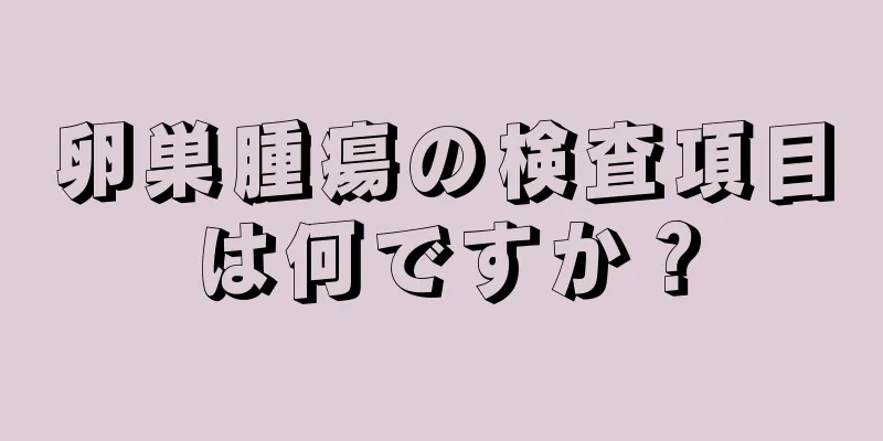 卵巣腫瘍の検査項目は何ですか？