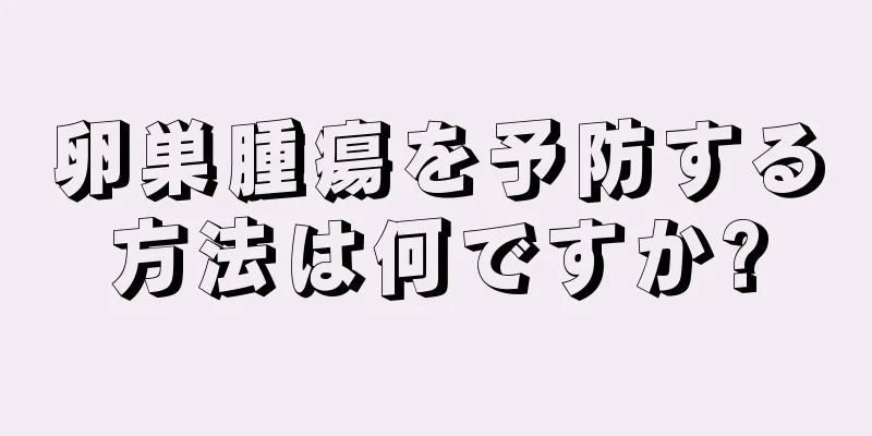 卵巣腫瘍を予防する方法は何ですか?