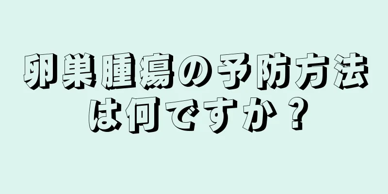 卵巣腫瘍の予防方法は何ですか？