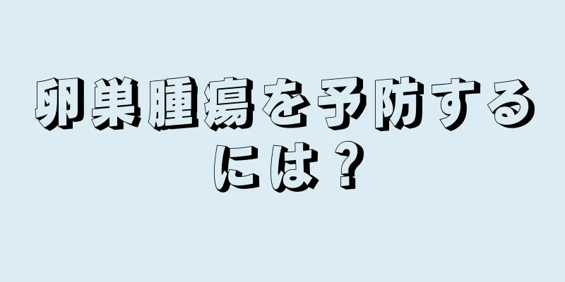 卵巣腫瘍を予防するには？
