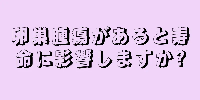 卵巣腫瘍があると寿命に影響しますか?