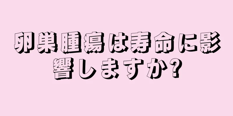 卵巣腫瘍は寿命に影響しますか?