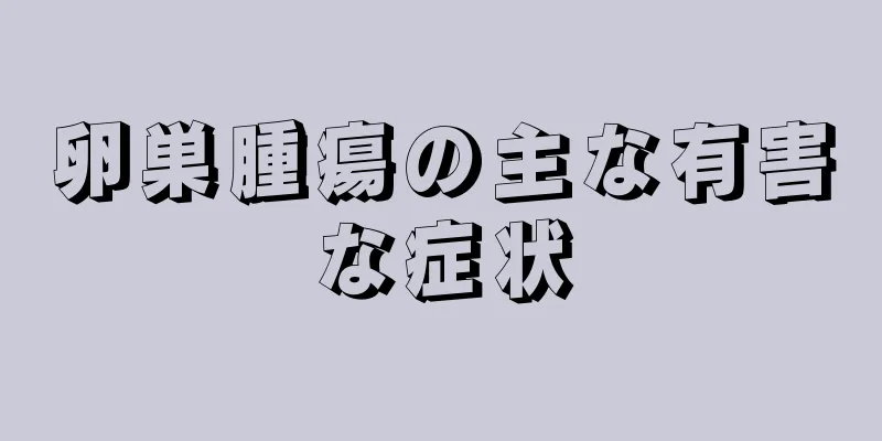 卵巣腫瘍の主な有害な症状