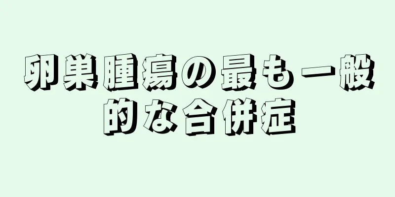 卵巣腫瘍の最も一般的な合併症