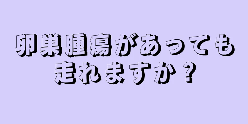 卵巣腫瘍があっても走れますか？