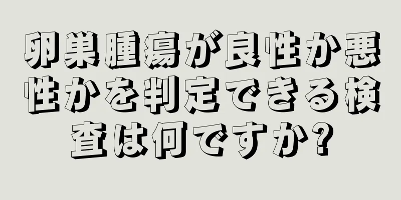 卵巣腫瘍が良性か悪性かを判定できる検査は何ですか?
