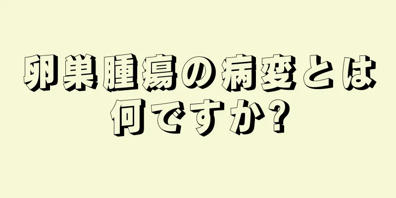 卵巣腫瘍の病変とは何ですか?