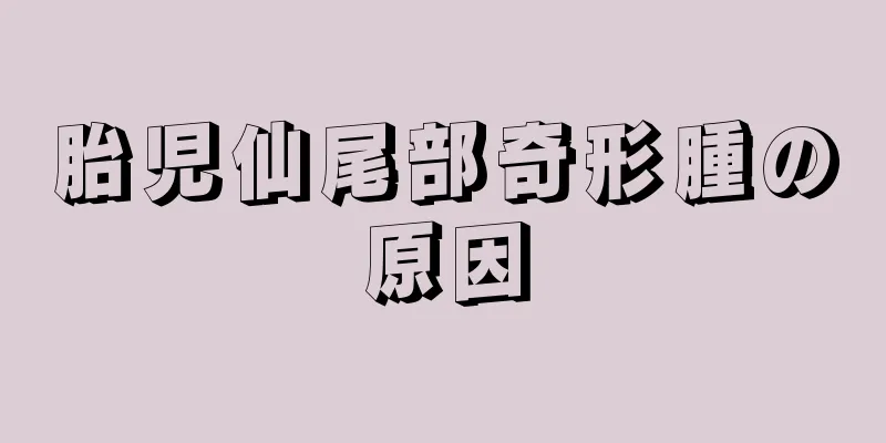 胎児仙尾部奇形腫の原因