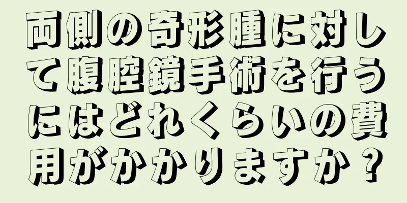 両側の奇形腫に対して腹腔鏡手術を行うにはどれくらいの費用がかかりますか？