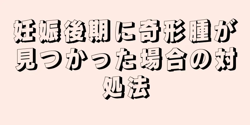 妊娠後期に奇形腫が見つかった場合の対処法