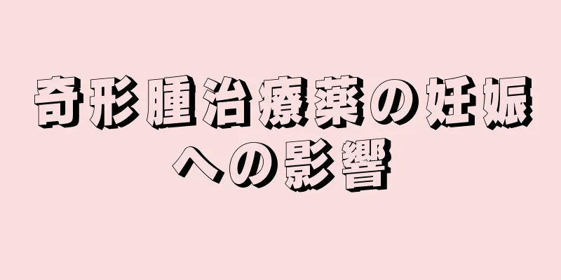 奇形腫治療薬の妊娠への影響