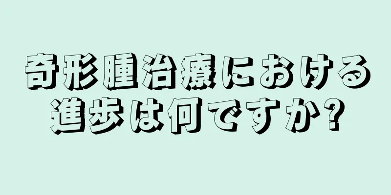 奇形腫治療における進歩は何ですか?