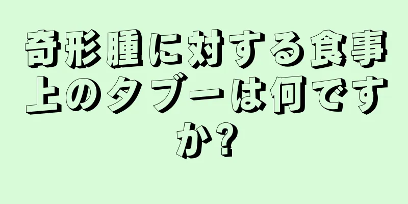 奇形腫に対する食事上のタブーは何ですか?