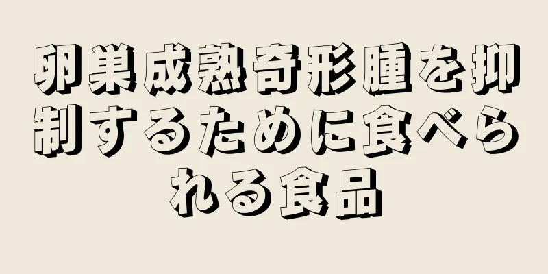卵巣成熟奇形腫を抑制するために食べられる食品