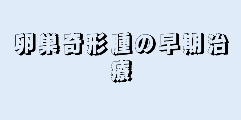 卵巣奇形腫の早期治療