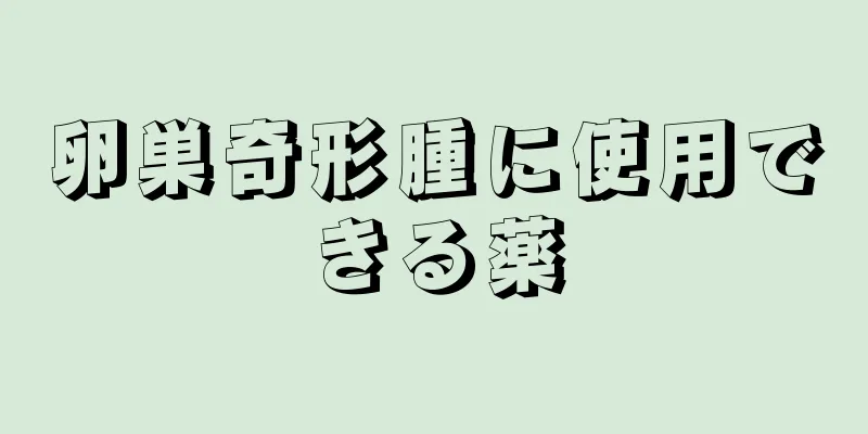 卵巣奇形腫に使用できる薬