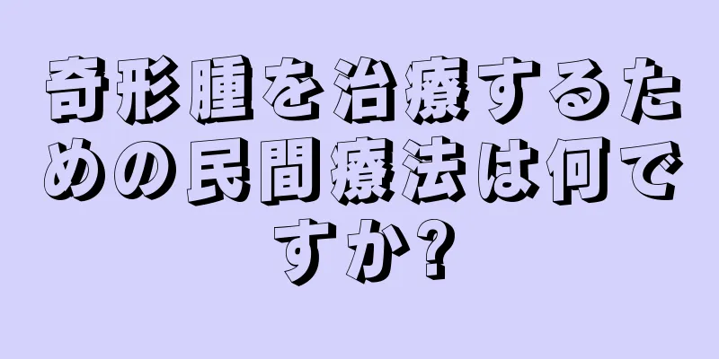 奇形腫を治療するための民間療法は何ですか?