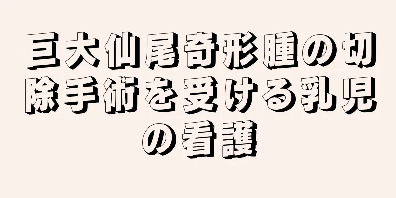 巨大仙尾奇形腫の切除手術を受ける乳児の看護