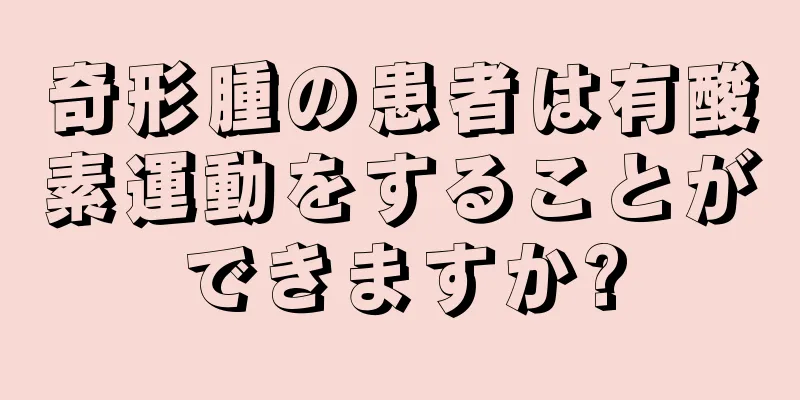 奇形腫の患者は有酸素運動をすることができますか?