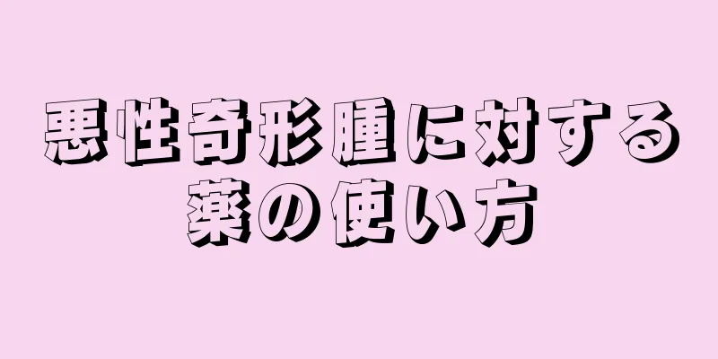 悪性奇形腫に対する薬の使い方