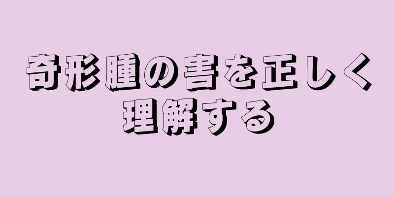 奇形腫の害を正しく理解する