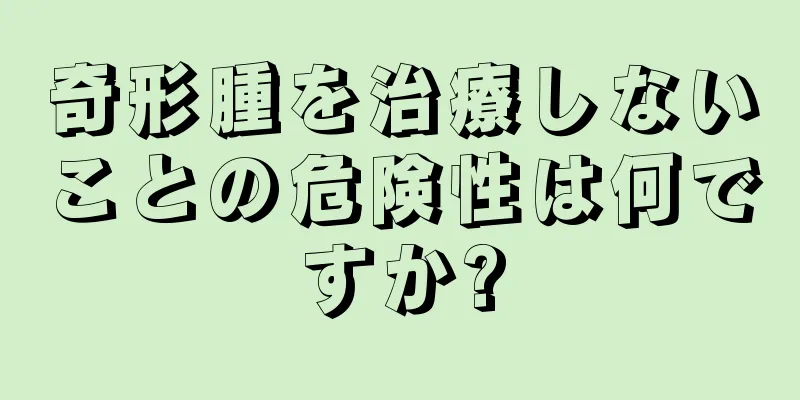 奇形腫を治療しないことの危険性は何ですか?