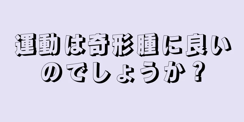 運動は奇形腫に良いのでしょうか？