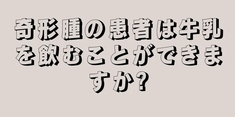 奇形腫の患者は牛乳を飲むことができますか?
