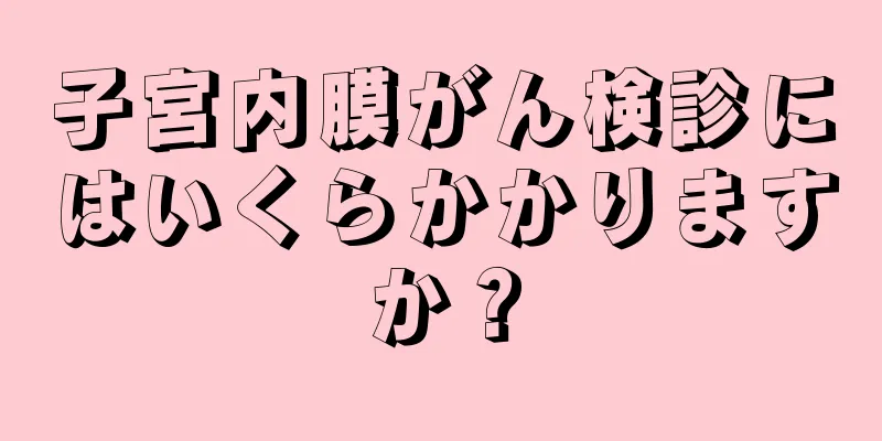 子宮内膜がん検診にはいくらかかりますか？