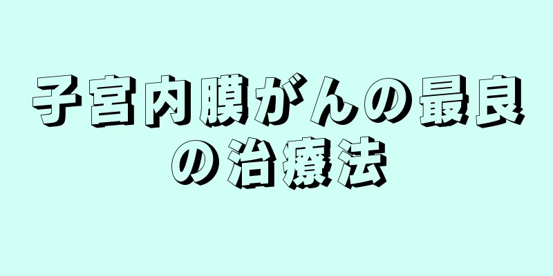 子宮内膜がんの最良の治療法
