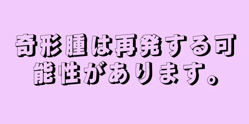 奇形腫は再発する可能性があります。