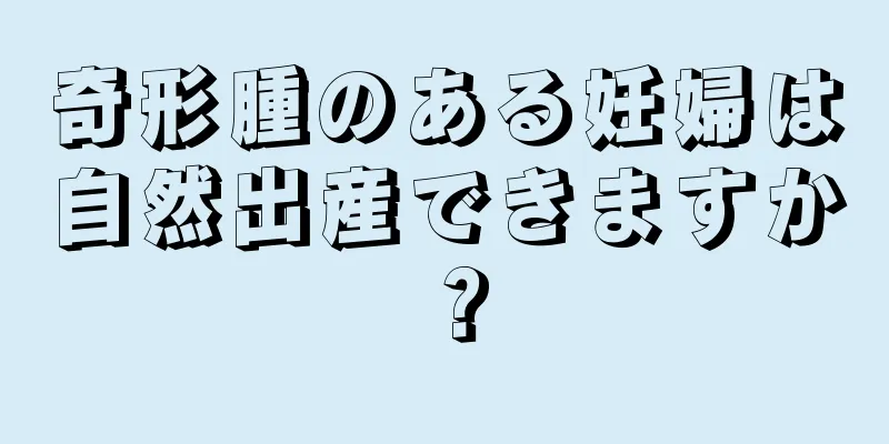 奇形腫のある妊婦は自然出産できますか？