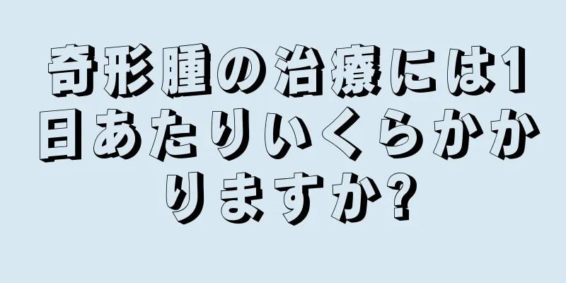 奇形腫の治療には1日あたりいくらかかりますか?
