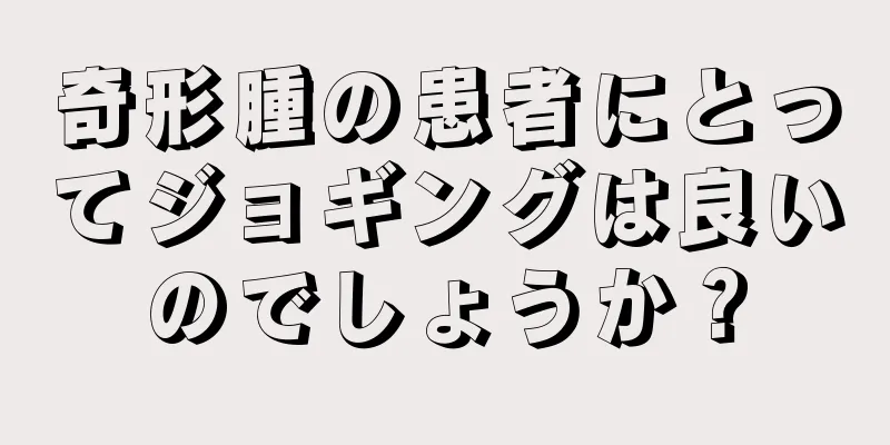 奇形腫の患者にとってジョギングは良いのでしょうか？